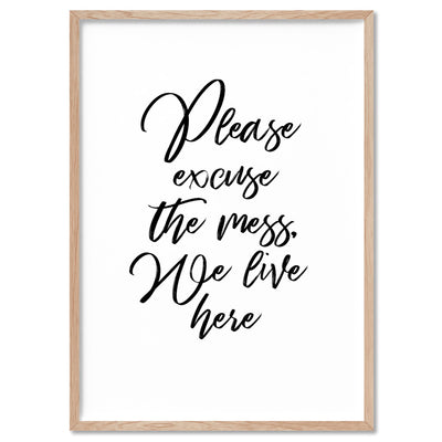 Please excuse the mess, We live here - Art Print, Poster, Stretched Canvas, or Framed Wall Art Print, shown in a natural timber frame